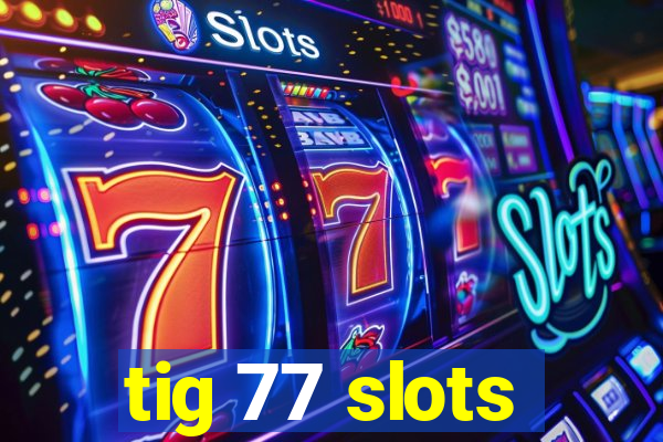 tig 77 slots